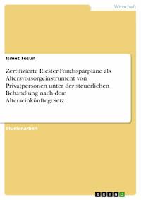 Zertifizierte Riester-Fondssparpläne als Altersvorsorgeinstrument von Privatpersonen unter der steuerlichen Behandlung nach dem Alterseinkünftegesetz - Ismet Tosun - E-Book