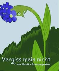 Vergiss mein nicht - Monika Starzengruber - E-Book
