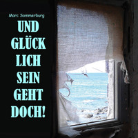 Und glücklich sein geht doch! - Marc Sommerburg - Hörbuch