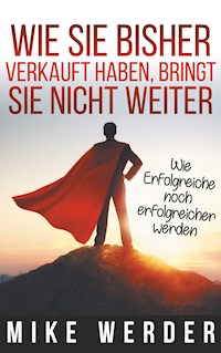 Wie Sie bisher verkauft haben, bringt Sie nicht weiter. - Mike Werder - E-Book