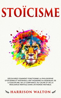Stoïcisme: Découvrez comment fonctionne la philosophie stoïcienne et maîtrisez l’art moderne du bonheur, de la discipline, de la confiance, du calme et de la résilience mentale dans un monde instable. - Harrison Walton - E-Book
