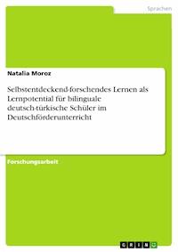 Selbstentdeckend-forschendes Lernen als Lernpotential für bilinguale deutsch-türkische Schüler im Deutschförderunterricht - Natalia Moroz - E-Book