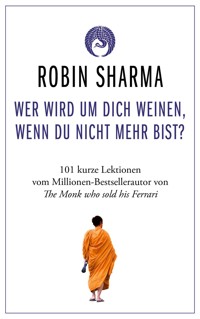 Wer wird um dich weinen, wenn du nicht mehr bist? - Robin Sharma - E-Book