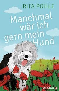 Manchmal wär ich gern mein Hund - Rita Pohle - E-Book