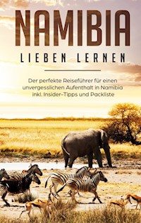 Namibia lieben lernen: Der perfekte Reiseführer für einen unvergesslichen Aufenthalt in Namibia inkl. Insider-Tipps und Packliste - Christina Huber - E-Book