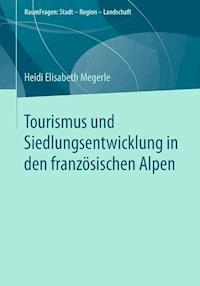 Tourismus und Siedlungsentwicklung in den französischen Alpen - Heidi Elisabeth Megerle - E-Book