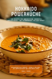 Hokkaido Powerküche: 100 Rezepte für Immunsystem, Energie & Wohlbefinden – Mit Vitaminboost für den Herbst (Wissenschaftlich fundiert • Vegan & Low-Carb • Mit Nährstoffguide und Zero-Waste-Tipps) - Sanja J. Gibson - E-Book