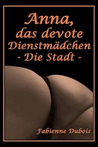 Anna, das devote Dienstmädchen - Die Stadt - Fabienne Dubois - E-Book