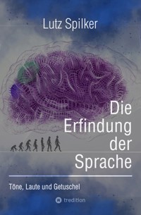 Die Erfindung der Sprache - Lutz Spilker - E-Book