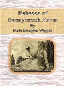 Rebecca of Sunnybrook Farm - Kate Douglas Wiggin - E-Book