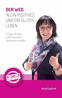 Der Weg in ein positives und erfülltes Leben - Nicole Engelhardt - E-Book