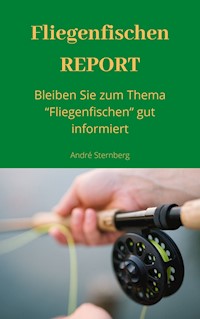 Fliegenfischen REPORT - Andre Sternberg - E-Book