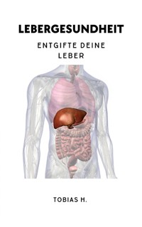 Lebergesundheit - Entgifte deine Leber - Tobias Hopfmüller - E-Book