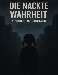 Die nackte Wahrheit - Kindheit im Donbass - Karyna Shchemielieva - E-Book