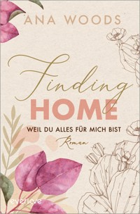 Finding Home – Weil du alles für mich bist - Ana Woods - E-Book