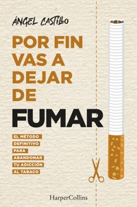 Por fin vas a dejar de fumar. El método definitivo para abandonar tu adicción al tabaco - Ángel Castillo - E-Book
