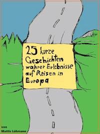 25 kurze Geschichten wahrer Erlebnisse auf Reisen in Europa - Mattis Lühmann - E-Book