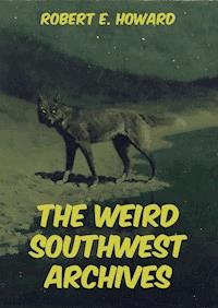 The Weird Southwest Archives - Robert E. Howard - E-Book