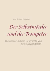 Der Selbstmörder und der Trompeter - Marc Robert Fangerau - E-Book