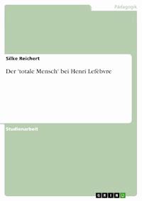 Der 'totale Mensch' bei Henri Lefèbvre - Silke Reichert - kostenlos E-Book