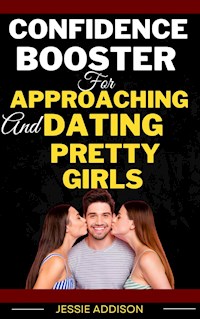 Confidence Booster for Approaching and Dating Pretty Girls - Addison Jessie - E-Book