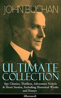 JOHN BUCHAN Ultimate Collection: Spy Classics, Thrillers, Adventure Novels & Short Stories, Including Historical Works and Essays (Illustrated) - John Buchan - E-Book