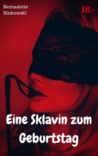 Eine Sklavin zum Geburtstag - Bernadette Binkowski - E-Book