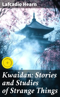 Kwaidan: Stories and Studies of Strange Things - Lafcadio Hearn - E-Book