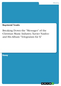 Breaking Down the "Messages" of the Christian Music Industry. Xavier Naidoo and His Album "Telegramm für X" - Raymond Teodo - E-Book