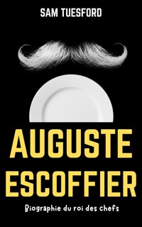 Auguste Escoffier : Biographie du roi des chefs - Sam Tuesford - E-Book