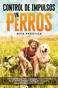 Control de Impulsos en Perros – Guía Práctica: Cómo Ayudar a tu Perro a Controlar sus Instintos de Forma Eficaz, Entender su Lenguaje Corporal y Construir una Relación Armoniosa - Alexander Gietzen - E-Book