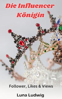Die Influencer Königin - Luna Ludwig - E-Book