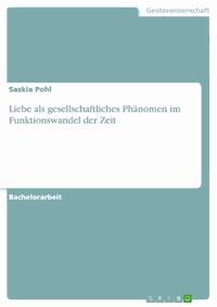 Liebe als gesellschaftliches Phänomen im Funktionswandel der Zeit - Saskia Pohl - kostenlos E-Book