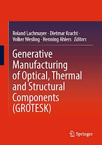 Generative Manufacturing of Optical, Thermal and Structural Components (GROTESK) -  - E-Book