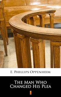 The Man Who Changed His Plea - E. Phillips Oppenheim - E-Book