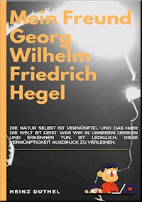 MEIN FREUND GEORG WILHELM FRIEDRICH HEGEL - Heinz Duthel - E-Book