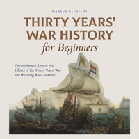 Thirty Years' War History for Beginners Circumstances, Course and Effects of the Thirty Years' War and the Long Road to Peace - Markus Neustedt - Hörbuch