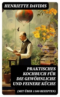 Praktisches Kochbuch für die gewöhnliche und feinere Küche (Mit über 1500 Rezepten) - Henriette Davidis - E-Book