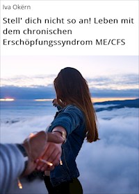 Stell' dich nicht so an! Leben mit dem chronischen Erschöpfungssyndrom ME/CFS - Iva Okërn - E-Book