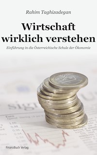Wirtschaft wirklich verstehen - Rahim Taghizadegan - E-Book