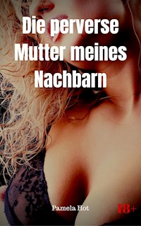 Die perverse Mutter meines Nachbarn - Pamela Hot - E-Book