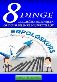 "8 DINGE" die darüber entscheiden, ob Du im Leben erfolgreich bist - Patrick Hamacher - E-Book