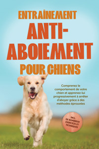 Entraînement anti-aboiement pour chiens : Comprenez le comportement de votre chien et apprenez-lui progressivement à arrêter d'aboyer grâce à des méthodes éprouvées – incluant de nombreux exercices et techniques. - Joshua Pastorek - E-Book