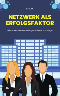 Netzwerk als Erfolgsfaktor - Paul M. - E-Book