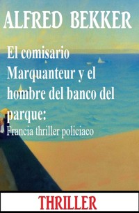 El comisario Marquanteur y el hombre del banco del parque: Francia thriller policiaco - Alfred Bekker - E-Book