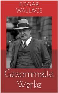 Gesammelte Werke (Vollständige Ausgaben: Der grüne Bogenschütze, Das indische Tuch, Das Gesetz der Vier u.v.m.) - Edgar Wallace - E-Book