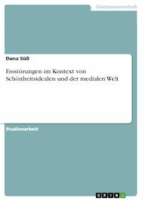 Essstörungen im Kontext von Schönheitsidealen und der medialen Welt - Dana Süß - E-Book