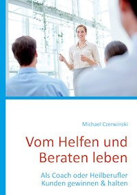 Vom Helfen und Beraten leben - Michael Czerwinski - E-Book