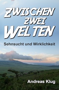 Zwischen zwei Welten - Sehnsucht und Wirklichkeit - Andreas Klug - E-Book