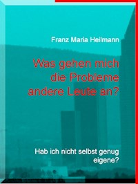 Was gehen mich die Probleme andere Leute an? - Franz Maria Heilmann - E-Book